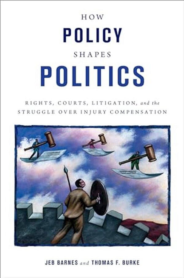 How Policy Shapes Politics: Rights, Courts, Litigation, And The Struggle Over Injury Compensation-..