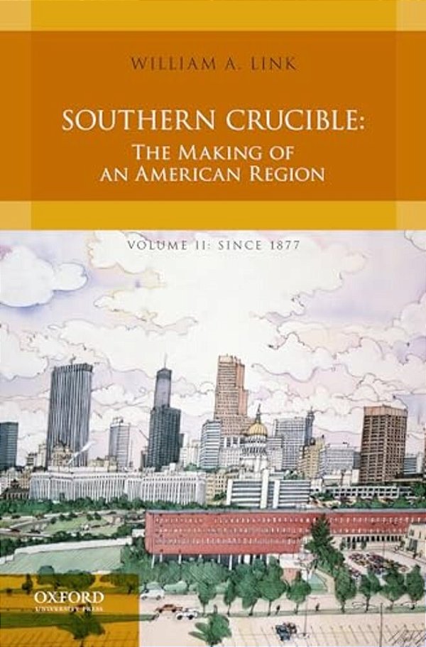 Southern Crucible: The Making Of An American Region, Volume II: Since 1877-..