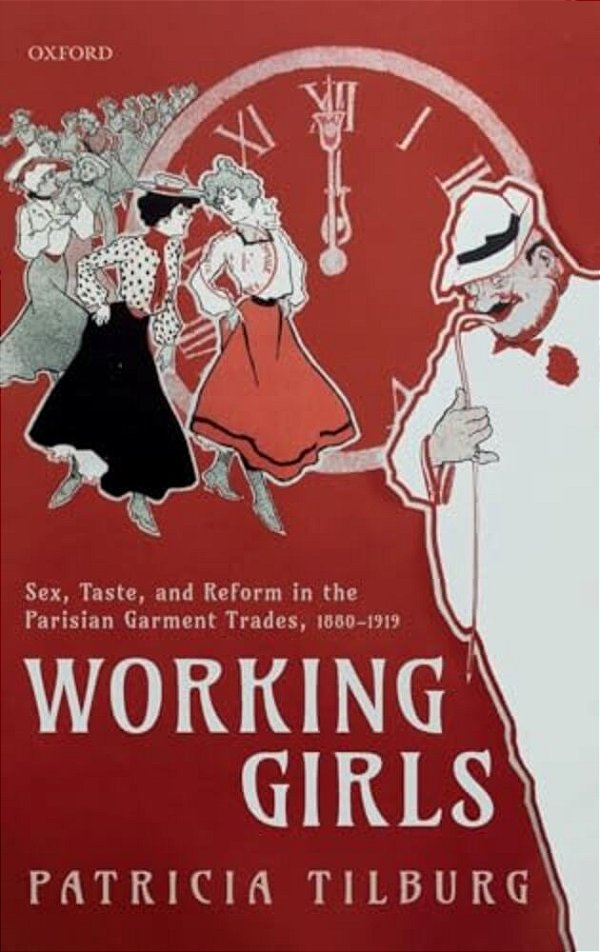 Working Girls: Sex, Taste, And Reform In The Parisian Garment Trades, 1880-1919-..