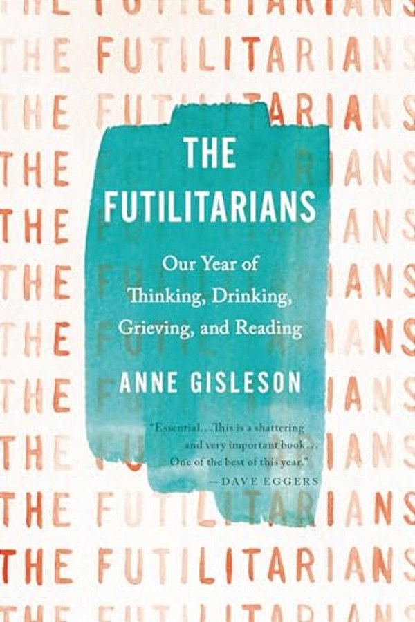 The Futilitarians: Our Year Of Thinking, Drinking, Grieving, And Reading-..