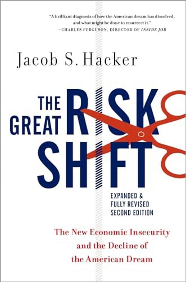 The Great Risk Shift: The New Economic Insecurity And The Decline Of The American Dream-..