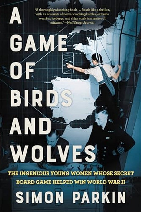 A Game Of Birds And Wolves: The Ingenious Young Women Whose Secret Board Game Helped Win World War II-..