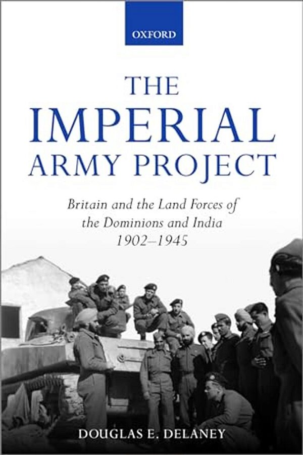 The Imperial Army Project: Britain And The Land Forces Of The Dominions And India, 1902-1945-..
