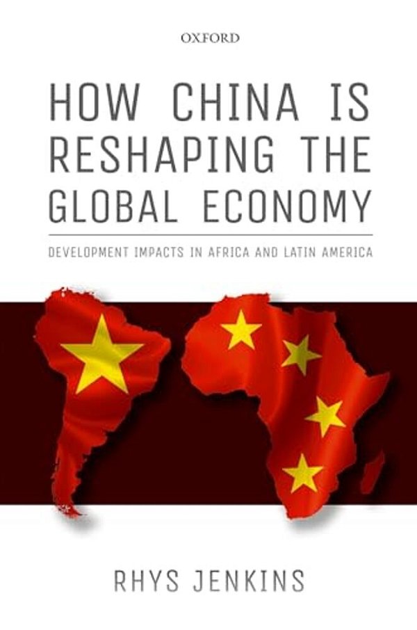 How China Is Reshaping The Global Economy: Development Impacts In Africa And Latin America-..