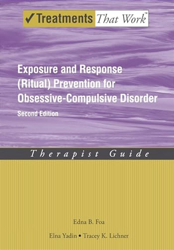 Exposure And Response (Ritual) Prevention For Obsessive-Compulsive Disorder: Therapist Guide-..