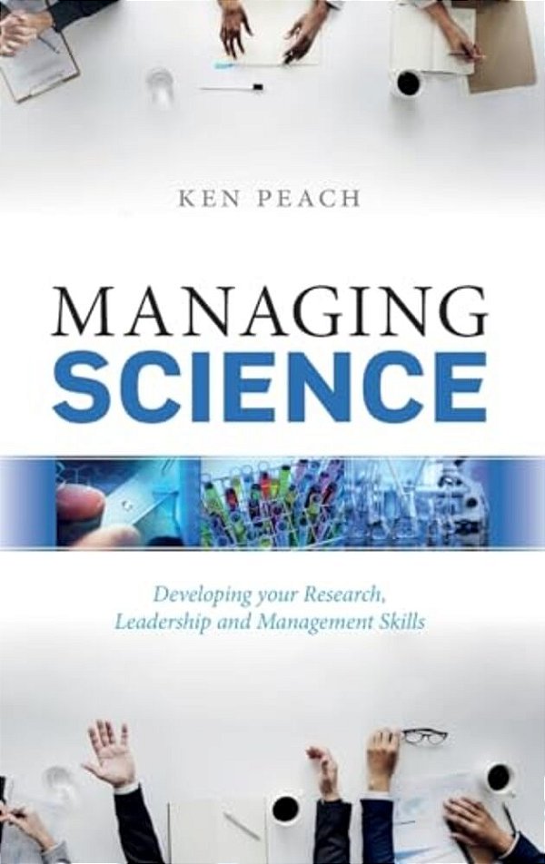 Managing Science: Developing Your Research, Leadership And Management Skills-..