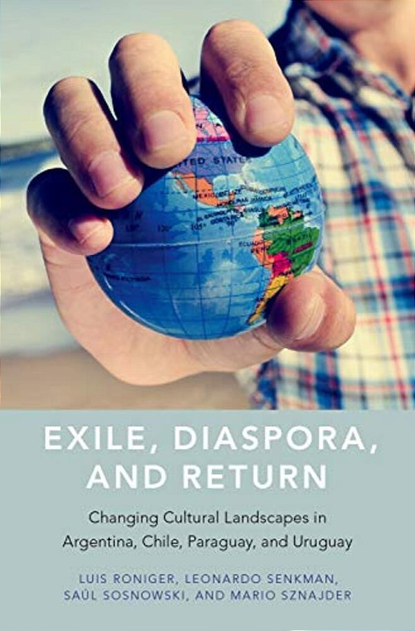 Exile, Diaspora, And Return: Changing Cultural Landscapes In Argentina, Chile, Paraguay, And Uruguay-..