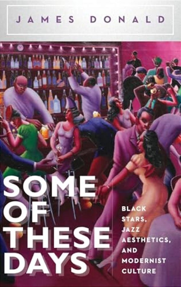Some Of These Days: Black Stars, Jazz Aesthetics, And Modernist Culture-..