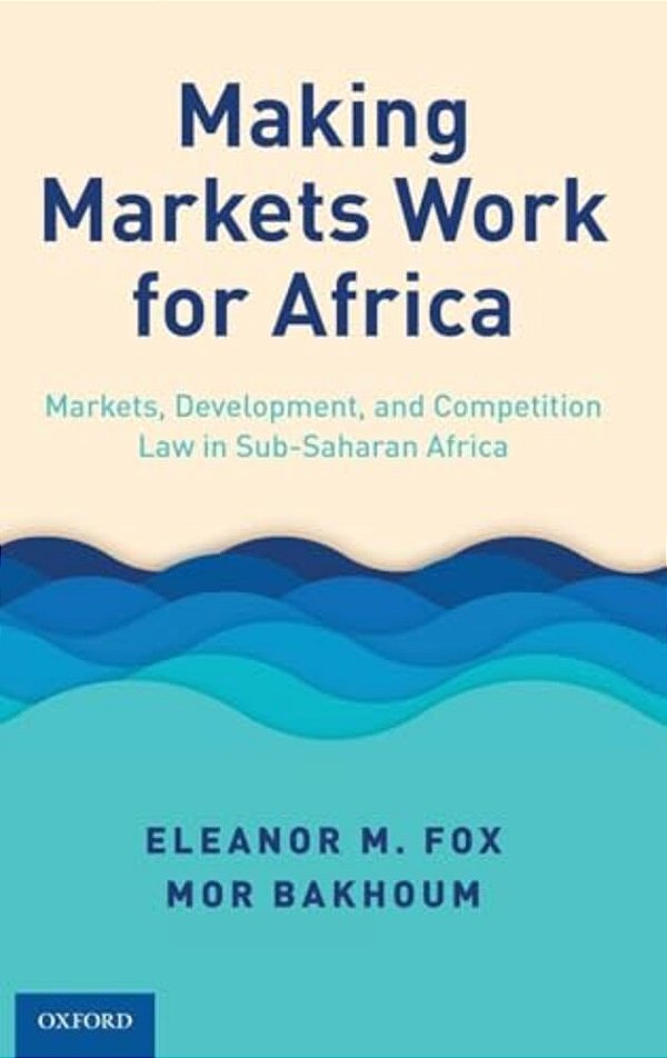 Making Markets Work For Africa: Markets, Development, And Competition Law In Sub-Saharan Africa-..