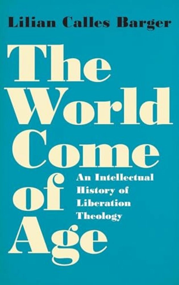 World Come Of Age: An Intellectual History Of Liberation Theology-..