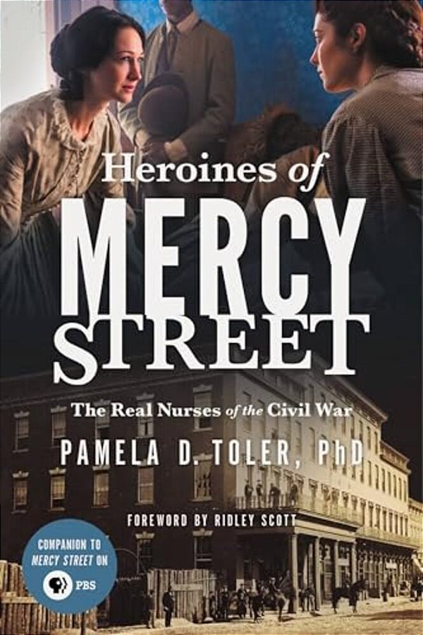 Heroines Of Mercy Street: The Real Nurses Of The Civil War-..