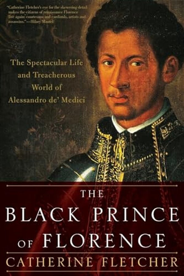 Black Prince Of Florence: The Spectacular Life And Treacherous World Of Alessandro De' Medici-..