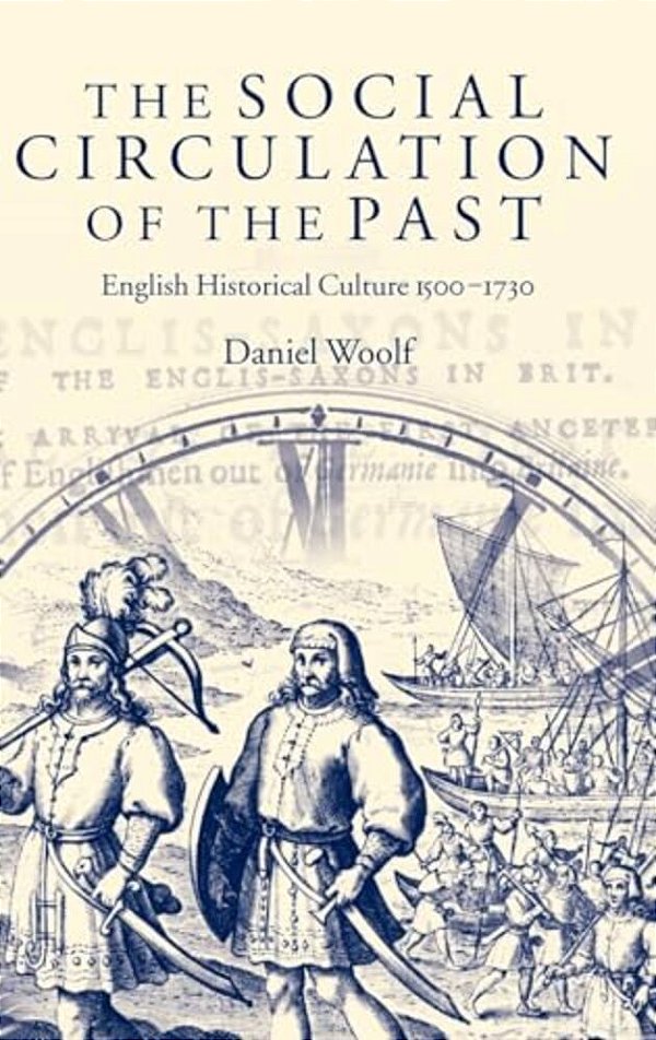 The Social Circulation Of The Past: English Historical Culture 1500-1730-..