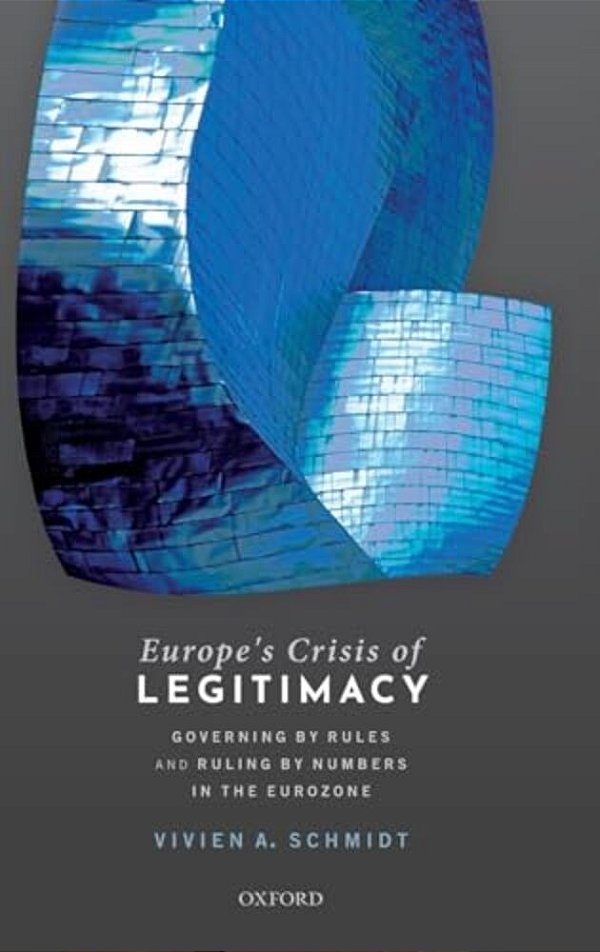 Europe's Crisis Of Legitimacy: Governing By Rules And Ruling By Numbers In The Eurozone-..