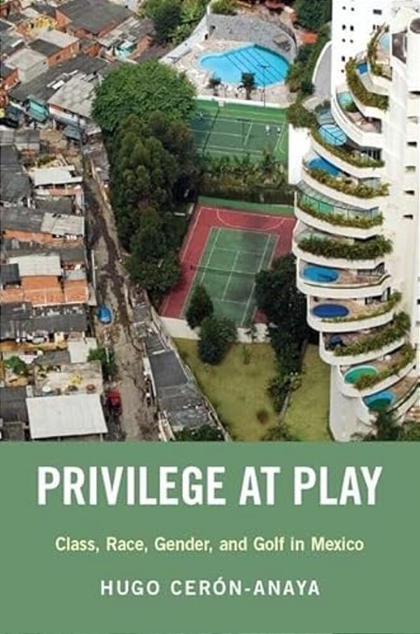 Privilege At Play: Class, Race, Gender, And Golf In Mexico-..