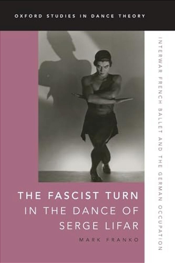 Fascist Turn In The Dance Of Serge Lifar: Interwar French Ballet And The German Occupation-..