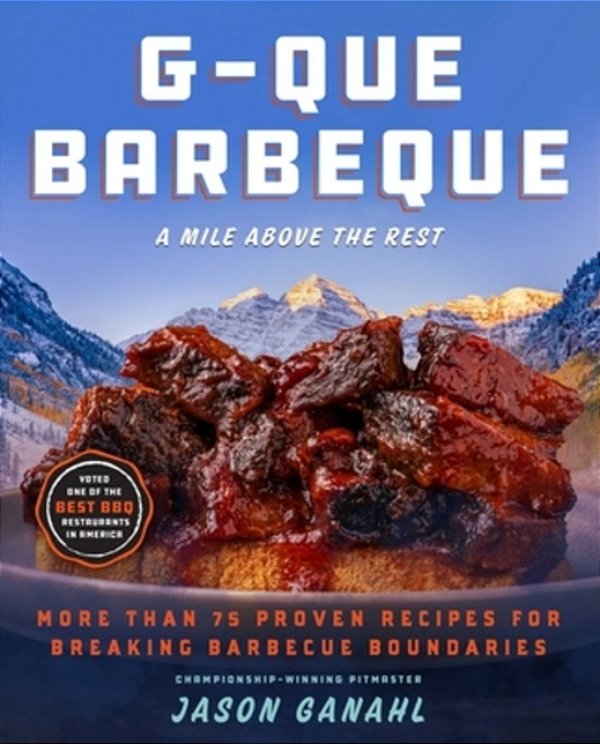 G-Que Barbeque: A Mile Above The Rest--more Than 75 Proven Recipes For Breaking Barbeque Boundaries-..