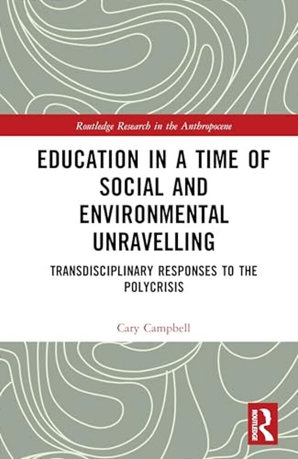 Education In A Time Of Social And Environmental Unravelling: Transdisciplinary Responses To The Polycrisis-..