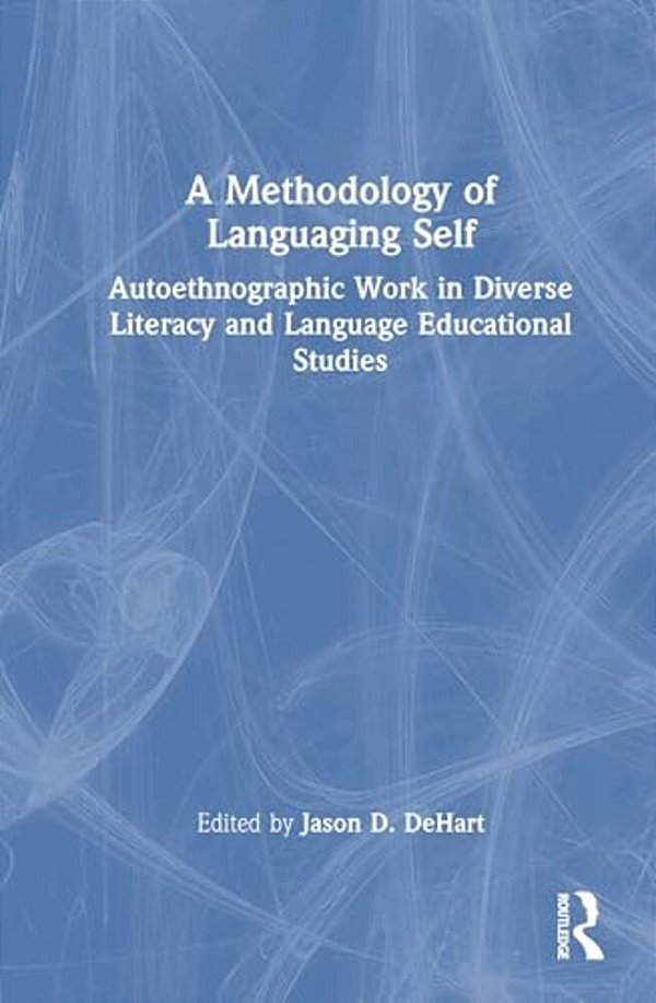 A Methodology Of Languaging Self: Autoethnographic Work In Diverse Literacy And Language Educational Studies-..