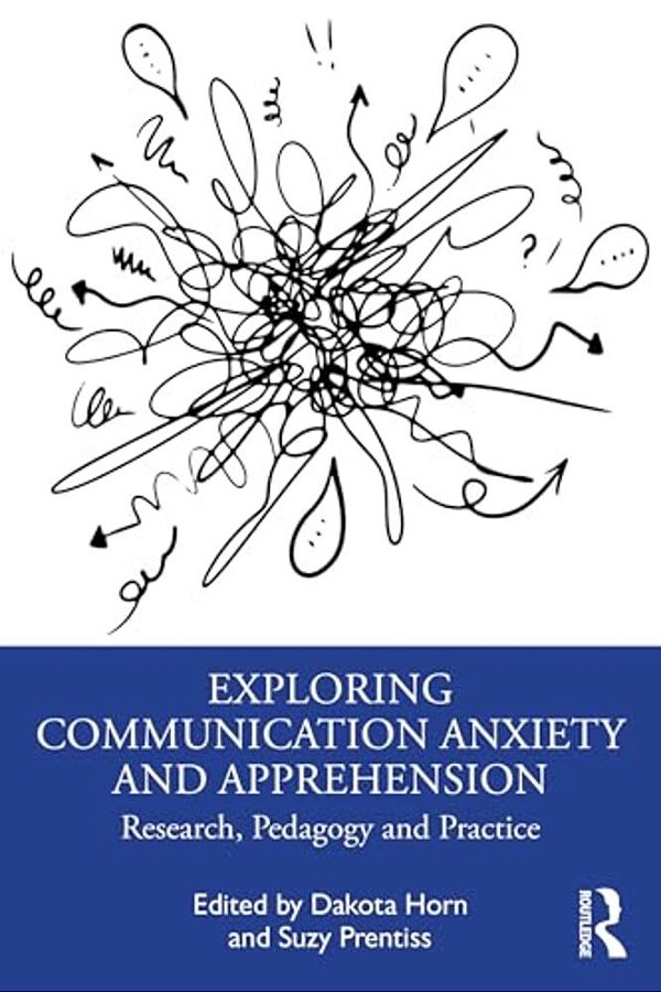 Exploring Communication Anxiety And Apprehension: Research, Pedagogy And Practice-..
