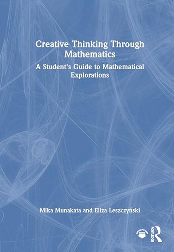 Creative Thinking Through Mathematics: A Student's Guide To Mathematical Explorations-..