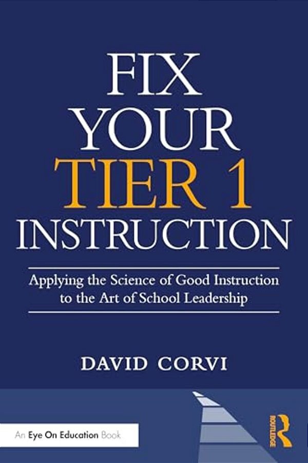 Fix Your Tier 1 Instruction: Applying The Science Of Good Instruction To The Art Of School Leadership-..