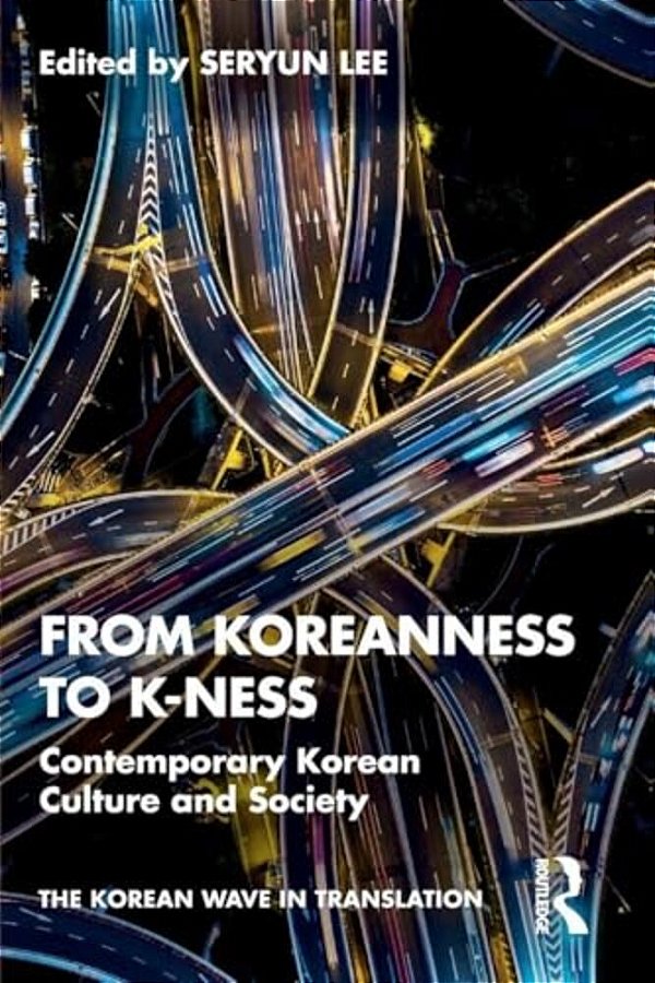 From Koreanness To K-Ness: Contemporary Korean Culture And Society-..