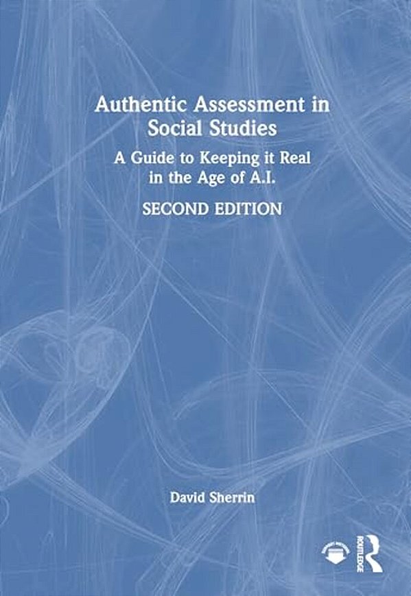 Authentic Assessment In Social Studies: A Guide To Keeping It Real In The Age Of A. I. -..