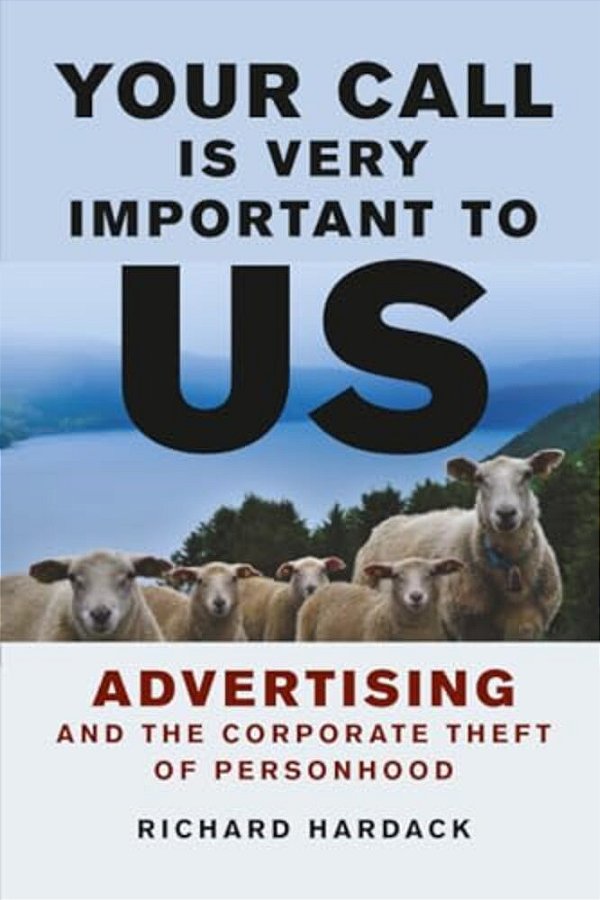 Your Call Is Very Important To US: Advertising And The Corporate Theft Of Personhood-..