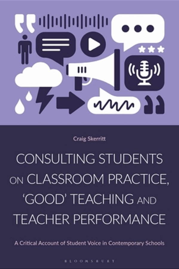Consulting Students On Classroom Practice, 'Good' Teaching And Teacher Performance: A Critical Account Of Student Voice In Contemporary Schools-..
