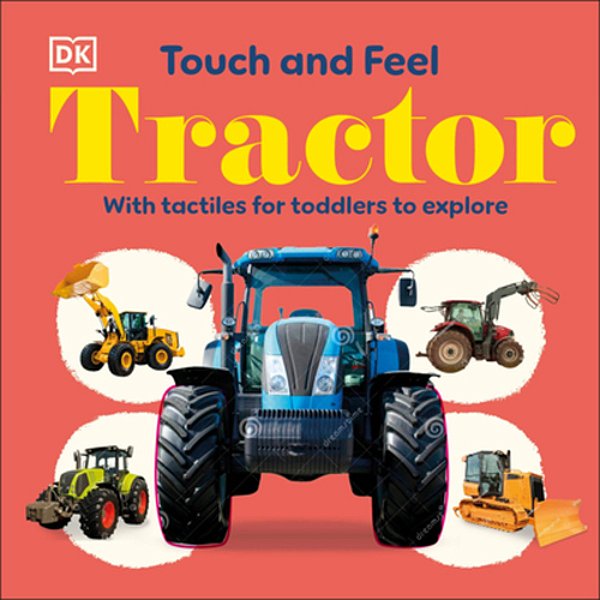 Touch And Feel Tractor: With Tactiles For Toddlers To Explore-..