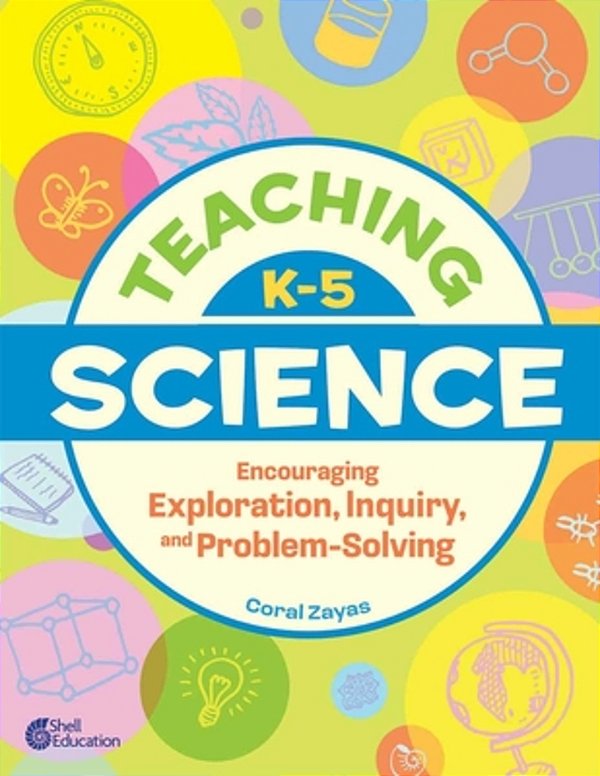 Teaching K-5 Science: Encouraging Exploration, Inquiry, And Problem-Solving-..