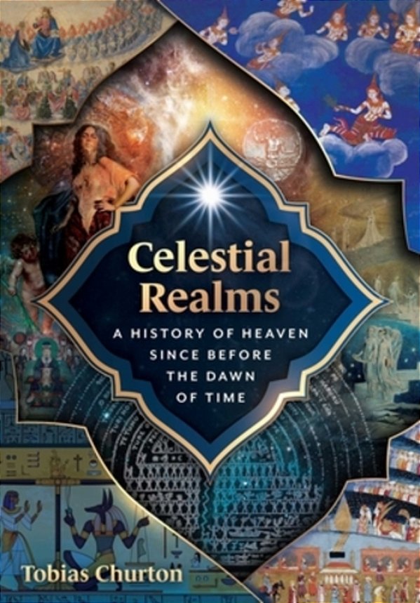 Celestial Realms: A History Of Heaven Since Before The Dawn Of Time-..
