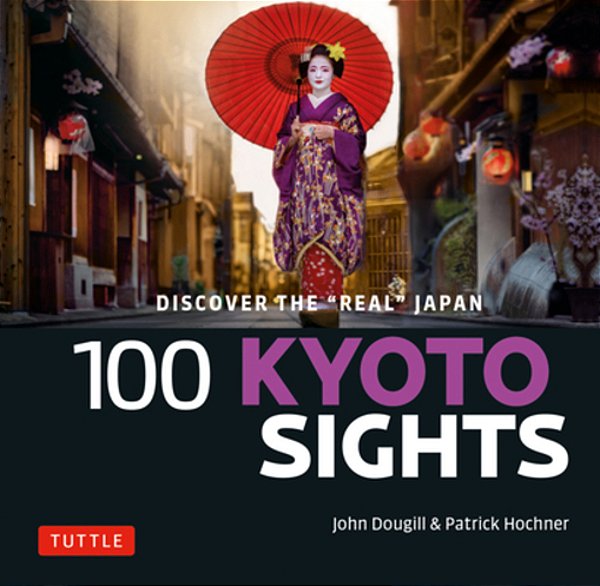 100 Kyoto Sights: Discover The Real Kyoto-..