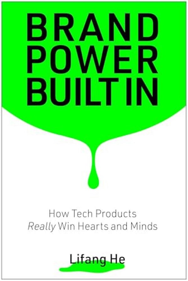Brand Power Built In: How Tech Products Really Win Hearts And Minds-..
