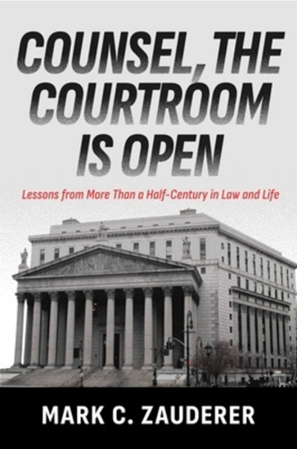 Counsel, The Courtroom Is Open: Lessons From More Than A Half-Century In Law And Life-..