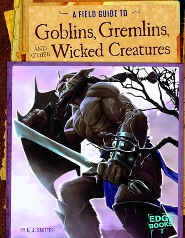 A Field Guide To Goblins, Gremlins, And Other Wicked Creatures-..