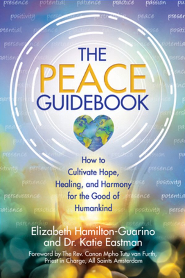 The Peace Guidebook: How To Cultivate Hope, Healing, And Harmony For The Good Of Humankind-..