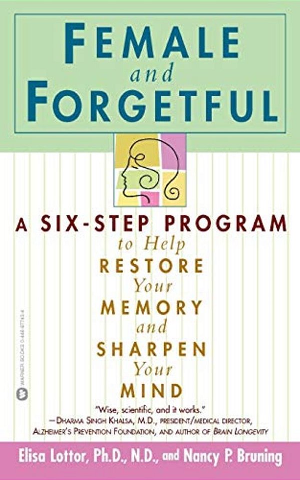Female And Forgetful: A Six-Step Program To Help Restore Your Memory And Sharpen Your Mind-..