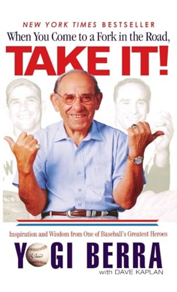 When You Come To A Fork In The Road, Take It!: Inspiration And Wisdom From One Of Baseball's Greatest Heroes-..