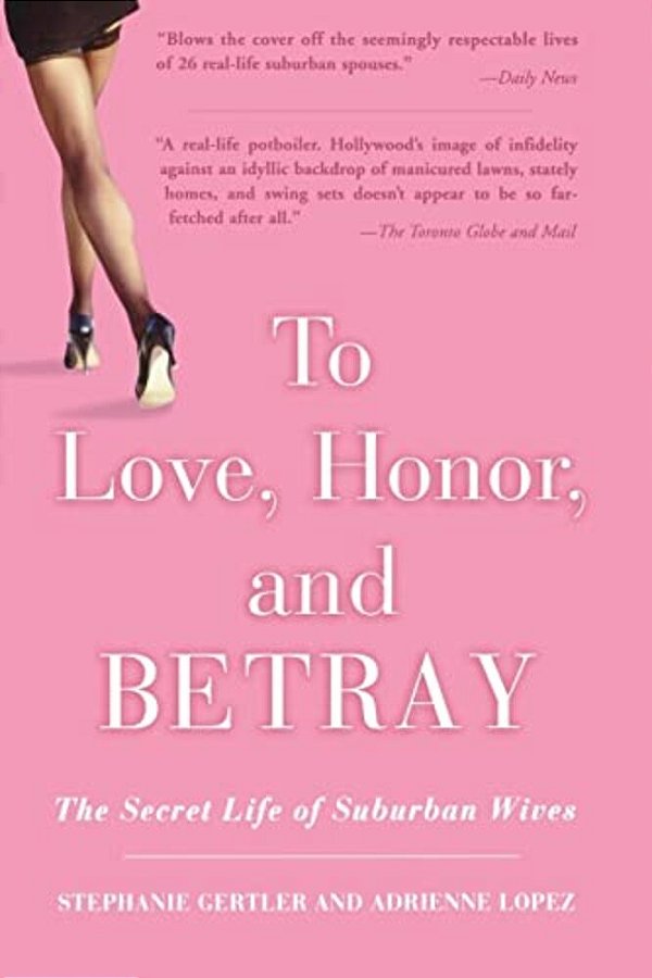 To Love, Honor, And Betray: The Secret Life Of Suburban Wives-..