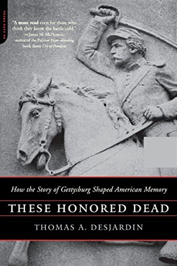 These Honored Dead: How The Story Of Gettysburg Shaped American Memory-..
