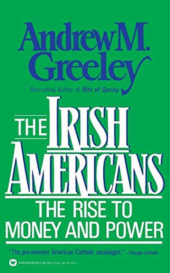 The Irish Americans: The Rise To Money And Power-..