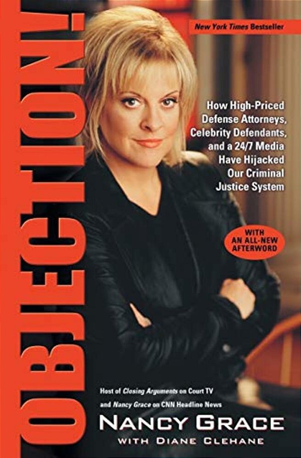 Objection!: How High-Priced Defense Attorneys, Celebrity Defendants, And A 24/7 Media Have Hijacked Our Criminal Justice System-..