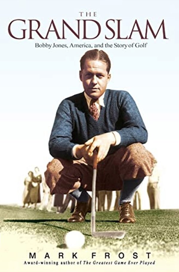 The Grand Slam: Bobby Jones, America, And The Story Of Golf-..