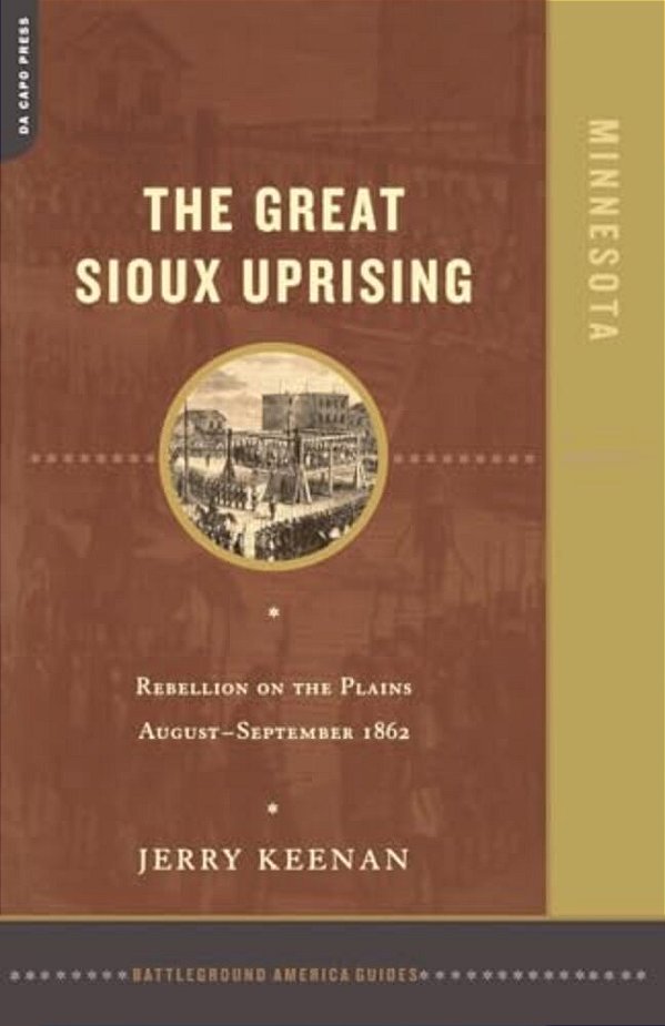 The Great Sioux Uprising: Rebellion On The Plains August- September 1862-..