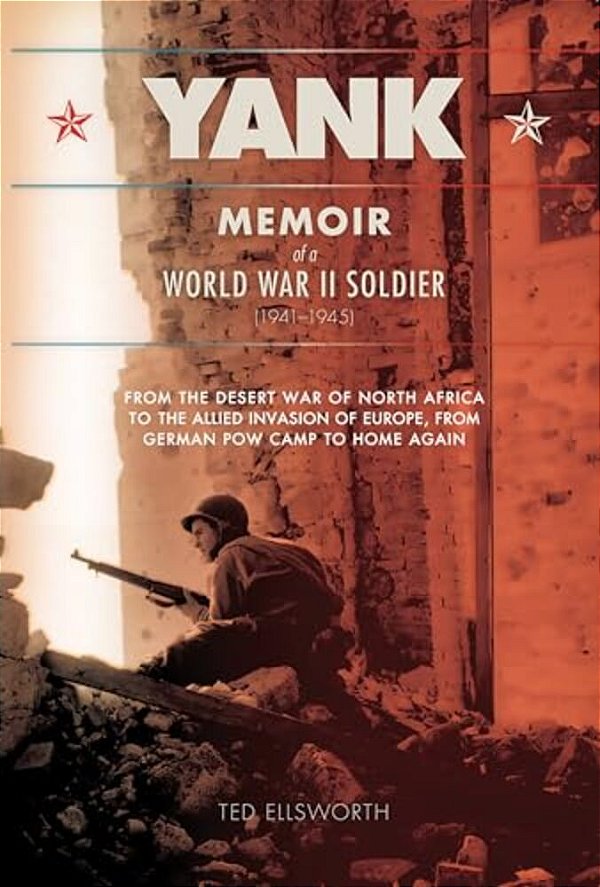 Yank: Memoir Of A World War II Soldier (1941-1945) From The Desert War Of Africa To The Allied Invasion Of Europe, From Germ-..