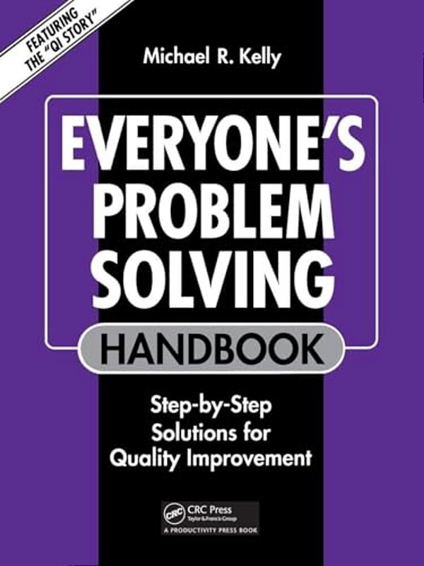 Everyone's Problem Solving Handbook: Step-By-step Solutions For Quality Improvement-..