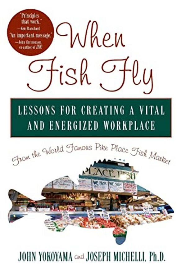 When Fish Fly: Lessons For Creating A Vital And Energized Workplace From The World Famous Pike Place Fish Market-..