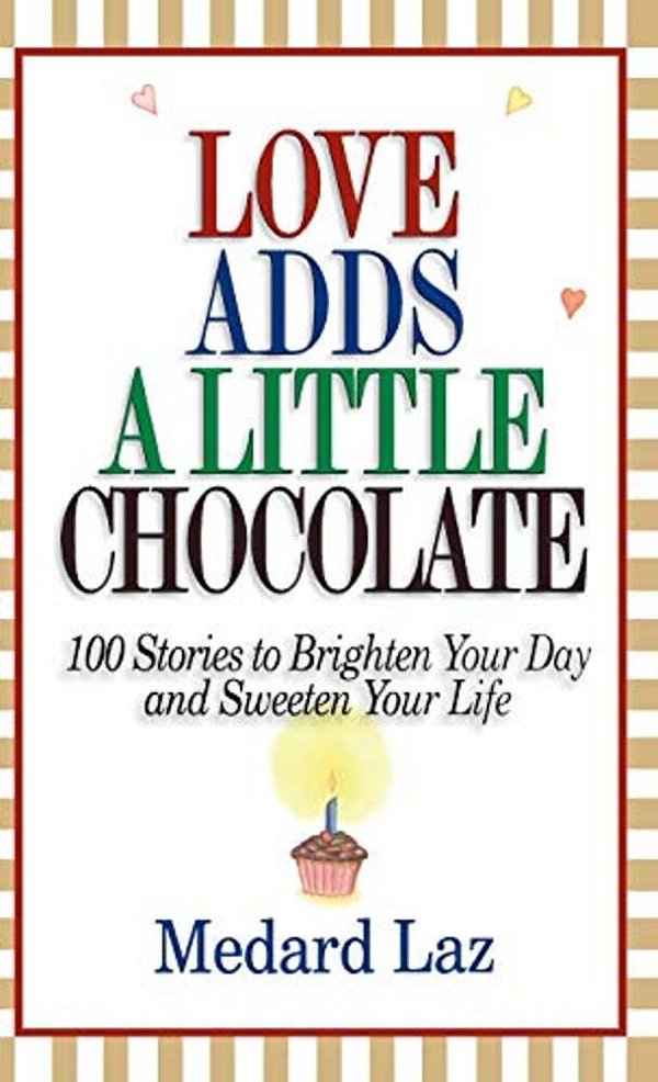 Love Adds A Little Chocolate: 100 Stories To Brighten Your Day And Sweeten Your Life-..